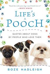 Icon image Life's a Pooch: Quotes about Dogs by People Who Love Them
