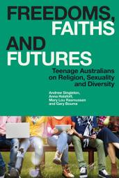 Icon image Freedoms, Faiths and Futures: Teenage Australians on Religion, Sexuality and Diversity