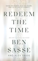 Icon image Redeem the Time: Savor the Moment, Plan the Future, and Live in Light of Eternity