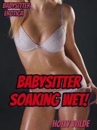 Icon image Babysitter Soaking Wet!: Babysitter Erotica