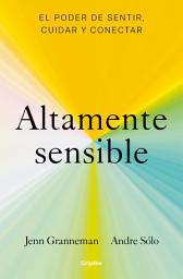 Icon image Altamente sensible: El poder de sentir, cuidar y conectar