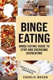 Icon image Binge Eating: Overcome Binge Eating Disorder Self Help Stop Binge Eating How To Stop Overeating & Overcome Weight Loss Books (binge binge eating