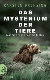 Icon image Das Mysterium der Tiere: Was sie denken, was sie fühlen
