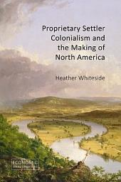 Icon image Proprietary Settler Colonialism and the Making of North America