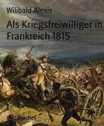 Icon image Als Kriegsfreiwilliger in Frankreich 1815
