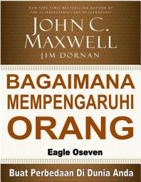 Icon image Bagaimana Mempengaruhi Orang: Buat Perbedaan di Dunia Anda - John C. Maxwell