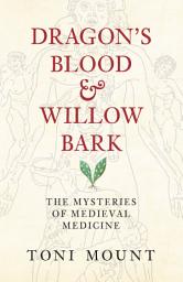 Icon image Dragon's Blood & Willow Bark: The Mysteries of Medieval Medicine