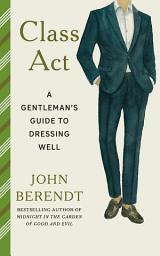 Icon image Class Act: A Gentleman's Guide to Dressing Well