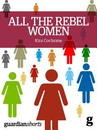 Icon image All the Rebel Women: The rise of the fourth wave of feminism