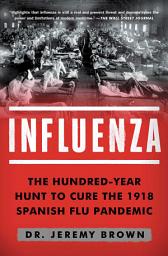 Icon image Influenza: The Hundred-Year Hunt to Cure the 1918 Spanish Flu Pandemic