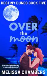 Icon image Over the Moon: A Forced Proximity Steamy Romance