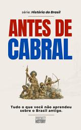 Icon image ANTES DE CABRAL: Tudo o que você não aprendeu sobre o Brasil antigo.