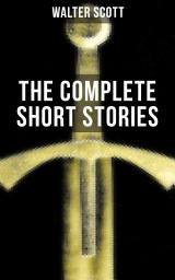 Icon image THE COMPLETE SHORT STORIES OF SIR WALTER SCOTT: Chronicles of the Canongate, The Keepsake Stories, The Highland Widow, The Tapestried Chamber, Halidon Hill, Auchindrane…