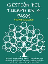 Icon image Gestión del tiempo en 4 pasos: Métodos, estrategias y técnicas operativas para gestionar el tiempo a su favor, equilibrando los objetivos personales y profesionales
