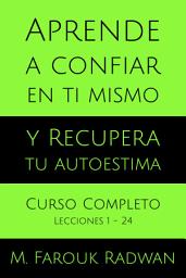 Icon image Aprende a Confiar en Ti Mismo y Recupera Tu Autoestima: Curso Completo: Lecciones 1 - 24