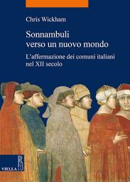 Icon image Sonnambuli verso un nuovo mondo: L’affermazione dei comuni italiani nel XII secolo