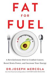 Icon image Fat for Fuel: A Revolutionary Diet to Combat Cancer, Boost Brain Power, and Increase Your Energy