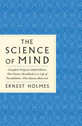 Icon image The Science of Mind: The Complete Original 1926 Edition -- The Classic Handbook to a Life of Possibilities: Plus Bonus Material