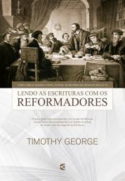 Icon image Lendo a Escritura com os reformadores: Como a Bíblia assumiu o papel central na Reforma religiosa do século 16