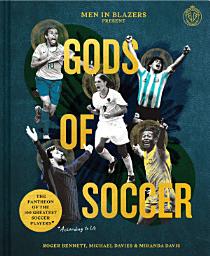 Icon image Men in Blazers Present Gods of Soccer: The Pantheon of the 100 Greatest Soccer Players (According to Us)