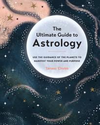 Icon image The Ultimate Guide to Astrology: Use the Guidance of the Planets to Manifest Your Power and Purpose