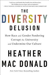 Icon image The Diversity Delusion: How Race and Gender Pandering Corrupt the University and Undermine Our Culture