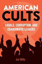 Icon image American Cults: Cabals, Corruption, and Charismatic Leaders