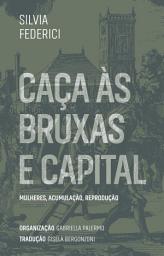 Icon image Caça às bruxas e capital: mulheres, acumulação, reprodução
