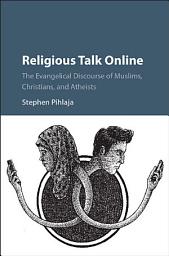 Icon image Religious Talk Online: The Evangelical Discourse of Muslims, Christians, and Atheists