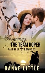 Icon image Forgiving the Team Roper: Faithful Cowboys Book 5
