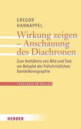 Icon image Wirkung zeigen - Anschauung des Diachronen: Zum Verhältnis von Bild und Text am Beispiel der frühchristlichen Danielikonographie