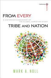 Icon image From Every Tribe and Nation (Turning South: Christian Scholars in an Age of World Christianity): A Historian's Discovery of the Global Christian Story