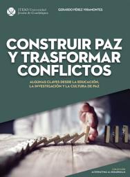 Icon image Construir paz y trasformar conflictos. Algunas claves desde la educación, la investigación y la cultura de paz