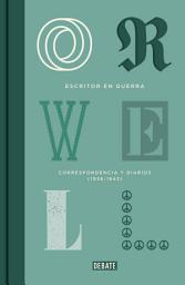Icon image Escritor en guerra (edición definitiva avalada por The Orwell Estate): Correspondencia y diarios (1936-1943)