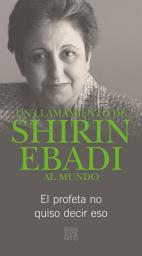 Icon image Un llamamiento de Shirin Ebadi al mundo: El profeta no quiso decir eso