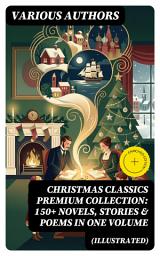 Icon image Christmas Classics Premium Collection: 150+ Novels, Stories & Poems in One Volume (Illustrated): Enriched edition. Victorian Holiday Tales & Poetic Whimsy