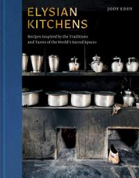 Icon image Elysian Kitchens: Recipes Inspired by the Traditions and Tastes of the World's Sacred Spaces