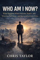 Icon image Who Am I Now?: What Happens When Success, Status, and Structure Fall Away, and How to Rebuild From Within.