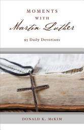 Icon image Moments with Martin Luther: 95 Daily Devotions