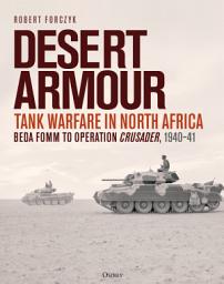 Icon image Desert Armour: Tank Warfare in North Africa: Beda Fomm to Operation Crusader, 194041
