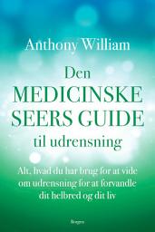 Icon image Den medicinske seers guide til udrensning: Alt, hvad du har brug for at vide om udrensning for at forvandle dit helbred og dit liv