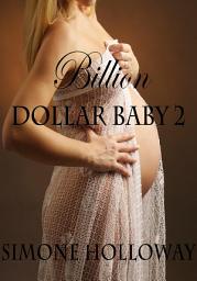 Icon image Billion Dollar Baby 2 (Billionaire, Breeding, Erotic Romance)