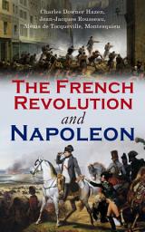 Icon image The French Revolution and Napoleon: Including Key Works of the Enlightenment that Inspired the Revolution: Declaration of the Rights of Man and of the Citizen, The Social Contract, The State of Society in France & The Spirit of the Laws