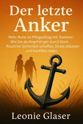Icon image Der letzte Anker: Mehr Ruhe im Pflegealltag mit Demenz: Wie Sie als Angehöriger durch klare Routinen Sicherheit schaffen, Stress abbauen und Konflikte lösen.
