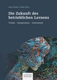 Icon image Die Zukunft des betrieblichen Lernens: Trends - Kompetenzen - Instrumente