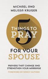 Icon image 5 Things to Pray for Your Spouse: Prayers That Change and Strengthen Your Marriage