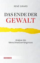 Icon image Das Ende der Gewalt: Analyse des Menschheitsverhängnisses. Erkundungen zu Mimesis und Gewalt mit Jean-Michel Oughourlian und Guy Lefort