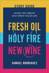 Icon image Fresh Oil, Holy Fire, New Wine Study Guide: Living the Vibrant Holy Spirit-Filled Life