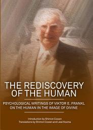 Icon image The Rediscovery of the Human: Psychological Writings of Viktor E. Frankl on the Human in the Image of Divine