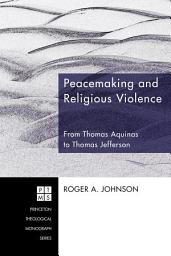 Icon image Peacemaking and Religious Violence: From Thomas Aquinas to Thomas Jefferson